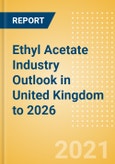 Ethyl Acetate Industry Outlook in United Kingdom to 2026 - Market Size, Company Share, Price Trends, Capacity Forecasts of All Active and Planned Plants- Product Image