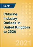 Chlorine Industry Outlook in United Kingdom to 2026 - Market Size, Company Share, Price Trends, Capacity Forecasts of All Active and Planned Plants- Product Image