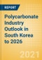 Polycarbonate Industry Outlook in South Korea to 2026 - Market Size, Company Share, Price Trends, Capacity Forecasts of All Active and Planned Plants - Product Thumbnail Image