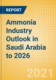 Ammonia Industry Outlook in Saudi Arabia to 2026 - Market Size, Company Share, Price Trends, Capacity Forecasts of All Active and Planned Plants- Product Image