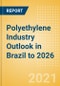 Polyethylene Industry Outlook in Brazil to 2026 - Market Size, Company Share, Price Trends, Capacity Forecasts of All Active and Planned Plants - Product Thumbnail Image