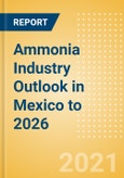 Ammonia Industry Outlook in Mexico to 2026 - Market Size, Company Share, Price Trends, Capacity Forecasts of All Active and Planned Plants- Product Image