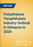 Polyethylene Terephthalate (PET) Industry Outlook in Malaysia to 2026 - Market Size, Company Share, Price Trends, Capacity Forecasts of All Active and Planned Plants- Product Image