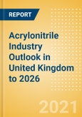 Acrylonitrile Industry Outlook in United Kingdom to 2026 - Market Size, Company Share, Price Trends, Capacity Forecasts of All Active and Planned Plants- Product Image