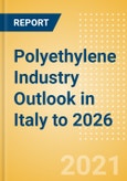 Polyethylene Industry Outlook in Italy to 2026 - Market Size, Company Share, Price Trends, Capacity Forecasts of All Active and Planned Plants- Product Image