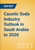 Caustic Soda Industry Outlook in Saudi Arabia to 2026 - Market Size, Company Share, Price Trends, Capacity Forecasts of All Active and Planned Plants- Product Image