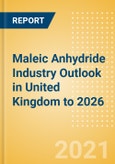 Maleic Anhydride (MA) Industry Outlook in United Kingdom to 2026 - Market Size, Price Trends and Trade Balance- Product Image