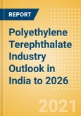 Polyethylene Terephthalate (PET) Industry Outlook in India to 2026 - Market Size, Company Share, Price Trends, Capacity Forecasts of All Active and Planned Plants- Product Image