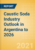 Caustic Soda Industry Outlook in Argentina to 2026 - Market Size, Company Share, Price Trends, Capacity Forecasts of All Active and Planned Plants- Product Image