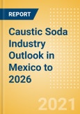Caustic Soda Industry Outlook in Mexico to 2026 - Market Size, Company Share, Price Trends, Capacity Forecasts of All Active and Planned Plants- Product Image