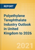 Polyethylene Terephthalate (PET) Industry Outlook in United Kingdom to 2026 - Market Size, Company Share, Price Trends, Capacity Forecasts of All Active and Planned Plants- Product Image