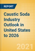 Caustic Soda Industry Outlook in United States to 2026 - Market Size, Company Share, Price Trends, Capacity Forecasts of All Active and Planned Plants- Product Image