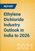 Ethylene Dichloride (EDC) Industry Outlook in India to 2026 - Market Size, Company Share, Price Trends, Capacity Forecasts of All Active and Planned Plants- Product Image