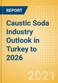 Caustic Soda Industry Outlook in Turkey to 2026 - Market Size, Company Share, Price Trends, Capacity Forecasts of All Active and Planned Plants- Product Image