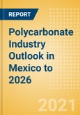 Polycarbonate Industry Outlook in Mexico to 2026 - Market Size, Price Trends and Trade Balance- Product Image
