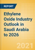 Ethylene Oxide (EO) Industry Outlook in Saudi Arabia to 2026 - Market Size, Company Share, Price Trends, Capacity Forecasts of All Active and Planned Plants- Product Image