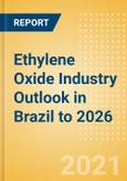 Ethylene Oxide (EO) Industry Outlook in Brazil to 2026 - Market Size, Company Share, Price Trends, Capacity Forecasts of All Active and Planned Plants- Product Image
