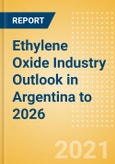 Ethylene Oxide (EO) Industry Outlook in Argentina to 2026 - Market Size, Price Trends and Trade Balance- Product Image