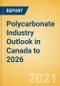Polycarbonate Industry Outlook in Canada to 2026 - Market Size, Price Trends and Trade Balance - Product Thumbnail Image