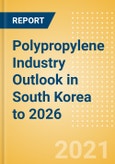 Polypropylene Industry Outlook in South Korea to 2026 - Market Size, Company Share, Price Trends, Capacity Forecasts of All Active and Planned Plants- Product Image