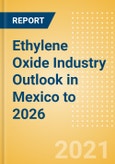 Ethylene Oxide (EO) Industry Outlook in Mexico to 2026 - Market Size, Company Share, Price Trends, Capacity Forecasts of All Active and Planned Plants- Product Image