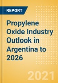Propylene Oxide (PO) Industry Outlook in Argentina to 2026 - Market Size, Company Share, Price Trends, Capacity Forecasts of All Active and Planned Plants- Product Image