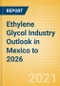Ethylene Glycol (EG) Industry Outlook in Mexico to 2026 - Market Size, Company Share, Price Trends, Capacity Forecasts of All Active and Planned Plants - Product Thumbnail Image