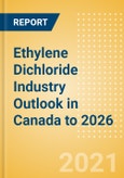 Ethylene Dichloride (EDC) Industry Outlook in Canada to 2026 - Market Size, Price Trends and Trade Balance- Product Image