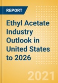 Ethyl Acetate Industry Outlook in United States to 2026 - Market Size, Company Share, Price Trends, Capacity Forecasts of All Active and Planned Plants- Product Image