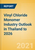 Vinyl Chloride Monomer (VCM) Industry Outlook in Thailand to 2026 - Market Size, Company Share, Price Trends, Capacity Forecasts of All Active and Planned Plants- Product Image