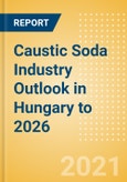 Caustic Soda Industry Outlook in Hungary to 2026 - Market Size, Company Share, Price Trends, Capacity Forecasts of All Active and Planned Plants- Product Image