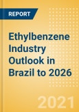Ethylbenzene Industry Outlook in Brazil to 2026 - Market Size, Company Share, Price Trends, Capacity Forecasts of All Active and Planned Plants- Product Image