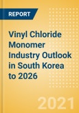 Vinyl Chloride Monomer (VCM) Industry Outlook in South Korea to 2026 - Market Size, Company Share, Price Trends, Capacity Forecasts of All Active and Planned Plants- Product Image