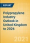 Polypropylene Industry Outlook in United Kingdom to 2026 - Market Size, Company Share, Price Trends, Capacity Forecasts of All Active and Planned Plants - Product Thumbnail Image