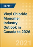 Vinyl Chloride Monomer (VCM) Industry Outlook in Canada to 2026 - Market Size, Price Trends and Trade Balance- Product Image