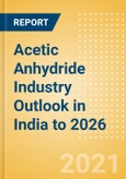 Acetic Anhydride Industry Outlook in India to 2026 - Market Size, Company Share, Price Trends, Capacity Forecasts of All Active and Planned Plants- Product Image