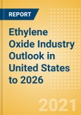 Ethylene Oxide (EO) Industry Outlook in United States to 2026 - Market Size, Company Share, Price Trends, Capacity Forecasts of All Active and Planned Plants- Product Image