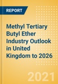 Methyl Tertiary Butyl Ether (MTBE) Industry Outlook in United Kingdom to 2026 - Market Size, Company Share, Price Trends, Capacity Forecasts of All Active and Planned Plants- Product Image
