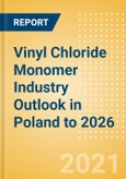 Vinyl Chloride Monomer (VCM) Industry Outlook in Poland to 2026 - Market Size, Company Share, Price Trends, Capacity Forecasts of All Active and Planned Plants- Product Image