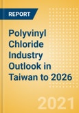 Polyvinyl Chloride (PVC) Industry Outlook in Taiwan to 2026 - Market Size, Company Share, Price Trends, Capacity Forecasts of All Active and Planned Plants- Product Image