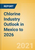 Chlorine Industry Outlook in Mexico to 2026 - Market Size, Company Share, Price Trends, Capacity Forecasts of All Active and Planned Plants- Product Image