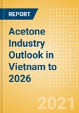 Acetone Industry Outlook in Vietnam to 2026 - Market Size, Price Trends and Trade Balance- Product Image