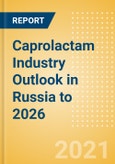 Caprolactam Industry Outlook in Russia to 2026 - Market Size, Company Share, Price Trends, Capacity Forecasts of All Active and Planned Plants- Product Image