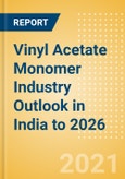 Vinyl Acetate Monomer (VAM) Industry Outlook in India to 2026 - Market Size, Company Share, Price Trends, Capacity Forecasts of All Active and Planned Plants- Product Image