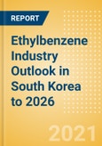 Ethylbenzene Industry Outlook in South Korea to 2026 - Market Size, Company Share, Price Trends, Capacity Forecasts of All Active and Planned Plants- Product Image
