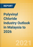 Polyvinyl Chloride (PVC) Industry Outlook in Malaysia to 2026 - Market Size, Company Share, Price Trends, Capacity Forecasts of All Active and Planned Plants- Product Image