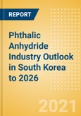 Phthalic Anhydride Industry Outlook in South Korea to 2026 - Market Size, Company Share, Price Trends, Capacity Forecasts of All Active and Planned Plants- Product Image