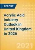 Acrylic Acid Industry Outlook in United Kingdom to 2026 - Market Size, Price Trends and Trade Balance- Product Image