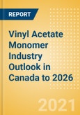 Vinyl Acetate Monomer (VAM) Industry Outlook in Canada to 2026 - Market Size, Price Trends and Trade Balance- Product Image