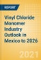 Vinyl Chloride Monomer (VCM) Industry Outlook in Mexico to 2026 - Market Size, Company Share, Price Trends, Capacity Forecasts of All Active and Planned Plants - Product Thumbnail Image